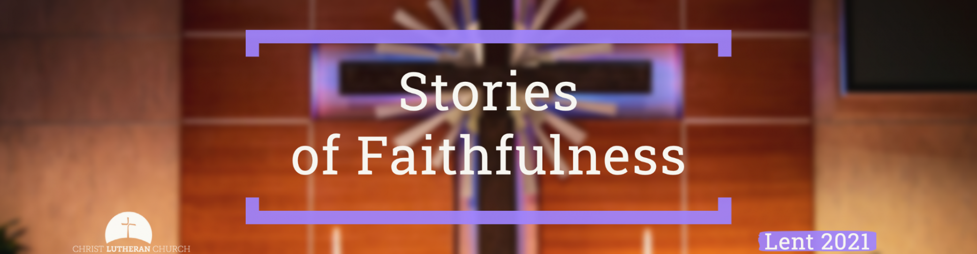 Stories of Faithfulness; Lent 2021; Christ Lutheran Church