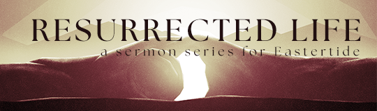 Resurrected Life Sermon Series